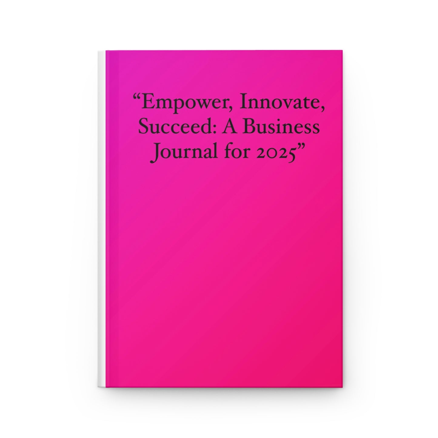 "Empower, Innovate, Succeed: A Business Journal for 2025 Hardcover Journal Matte